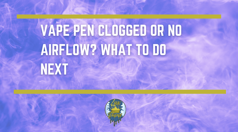 Vape Pen Clogged or No Airflow? What to Do Next | Lux Vapes - Lux Vapes Vape Pen Clogged or No Airflow? What to Do Next | Lux Vapes - Lux Vapes
